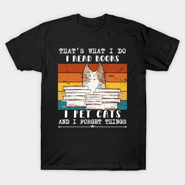 That's What I Do I Read Books I Pet Cats And I Forget Things T-Shirt by FunkySimo